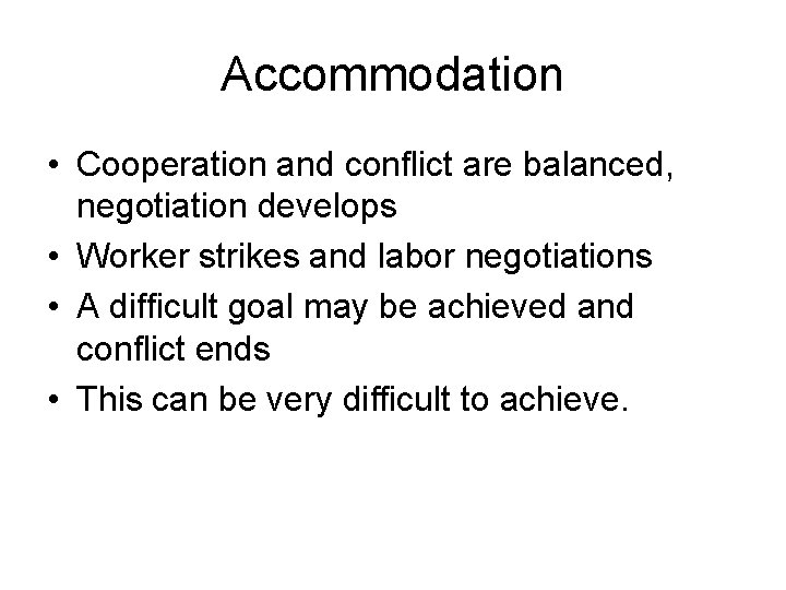 Accommodation • Cooperation and conflict are balanced, negotiation develops • Worker strikes and labor
