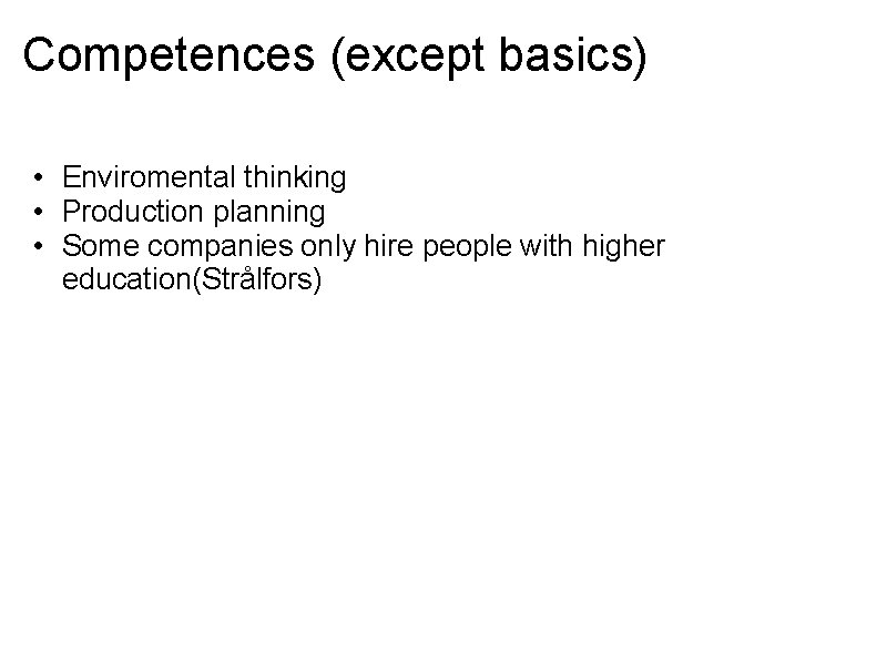 Competences (except basics) • Enviromental thinking • Production planning • Some companies only hire