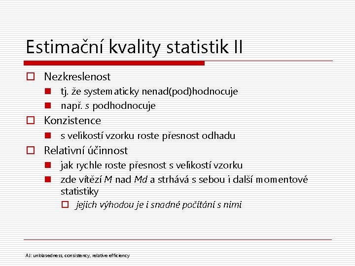 Estimační kvality statistik II o Nezkreslenost n tj. že systematicky nenad(pod)hodnocuje n např. s