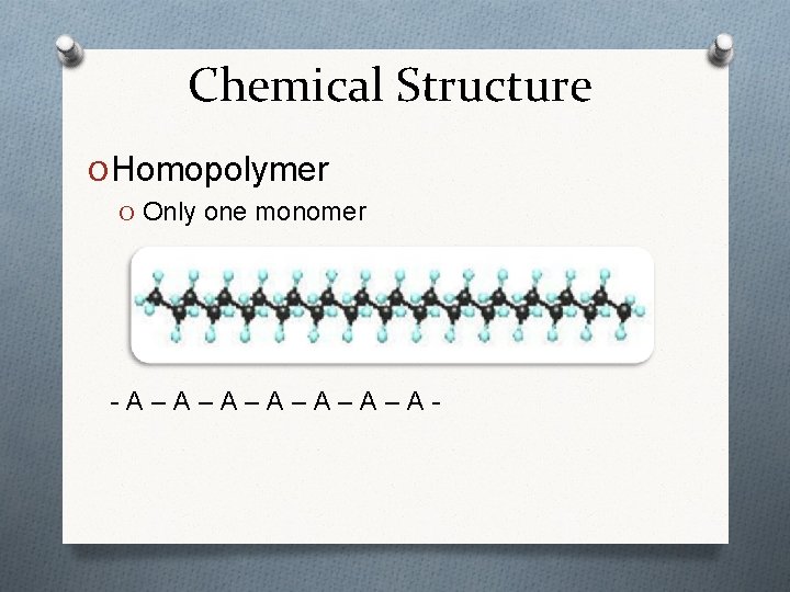 Chemical Structure O Homopolymer O Only one monomer -A–A–A–A- Chemical Structure O Homopolymer O Only one monomer -A–A–A–A-