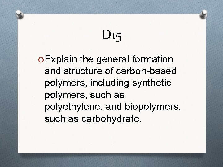 D 15 O Explain the general formation and structure of carbon-based polymers, including synthetic D 15 O Explain the general formation and structure of carbon-based polymers, including synthetic