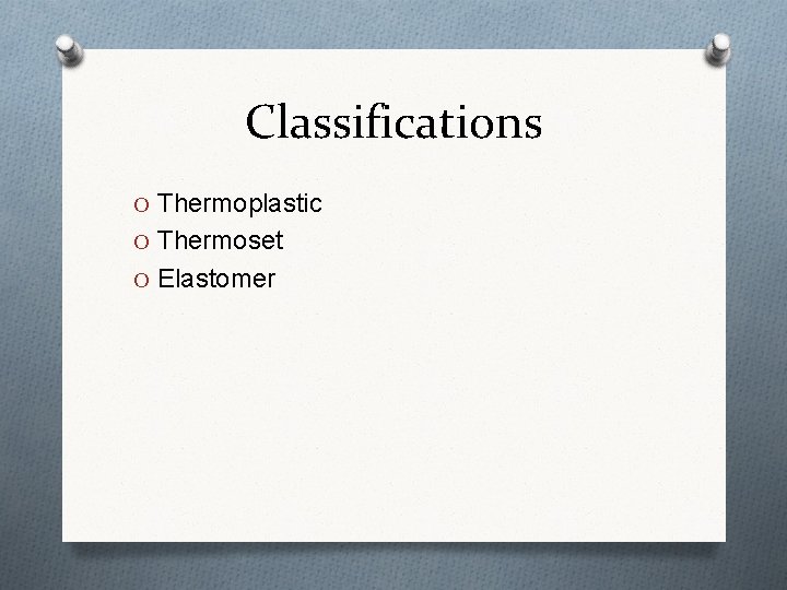 Classifications O Thermoplastic O Thermoset O Elastomer Classifications O Thermoplastic O Thermoset O Elastomer