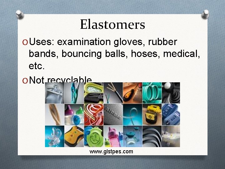 Elastomers O Uses: examination gloves, rubber bands, bouncing balls, hoses, medical, etc. O Not Elastomers O Uses: examination gloves, rubber bands, bouncing balls, hoses, medical, etc. O Not