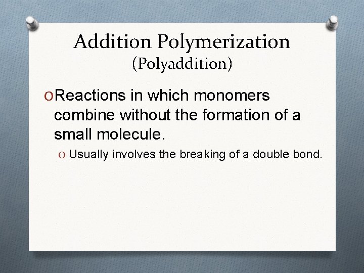 Addition Polymerization (Polyaddition) O Reactions in which monomers combine without the formation of a Addition Polymerization (Polyaddition) O Reactions in which monomers combine without the formation of a