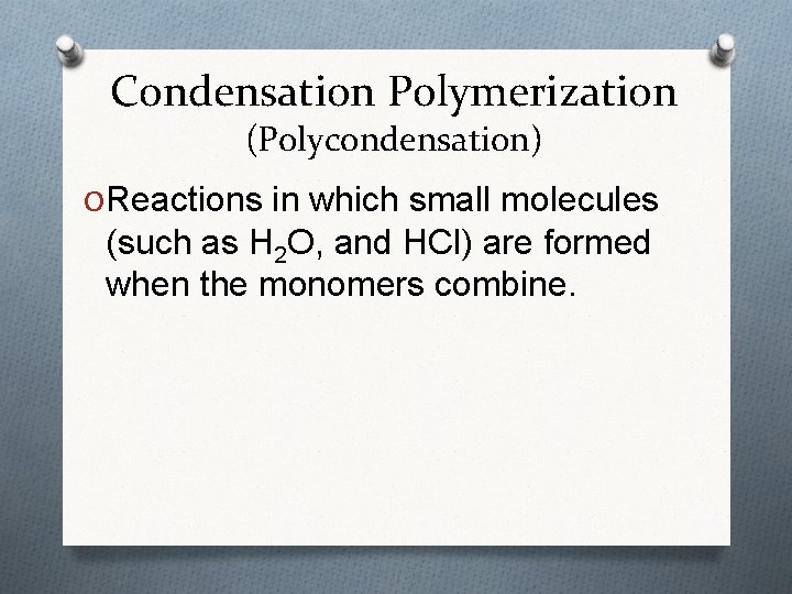 Condensation Polymerization (Polycondensation) O Reactions in which small molecules (such as H 2 O, Condensation Polymerization (Polycondensation) O Reactions in which small molecules (such as H 2 O,