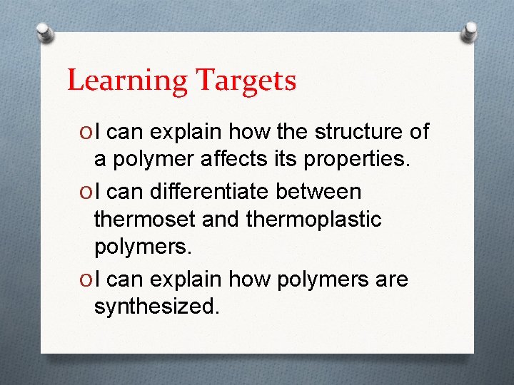 Learning Targets O I can explain how the structure of a polymer affects its Learning Targets O I can explain how the structure of a polymer affects its