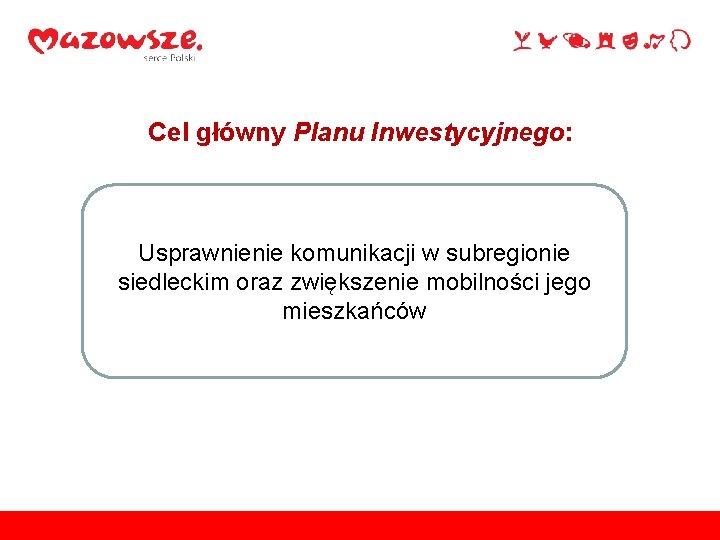 Cel główny Planu Inwestycyjnego: Usprawnienie komunikacji w subregionie siedleckim oraz zwiększenie mobilności jego mieszkańców