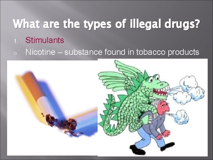 What are the types of illegal drugs? 1. o Stimulants Nicotine – substance found