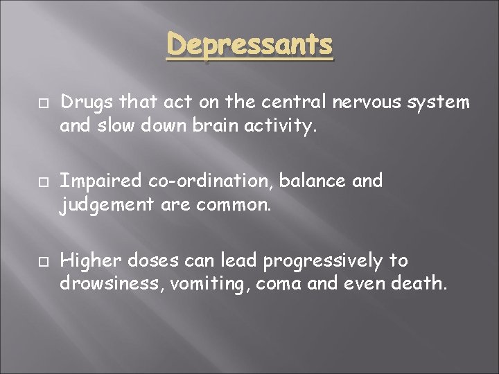 Depressants Drugs that act on the central nervous system and slow down brain activity.