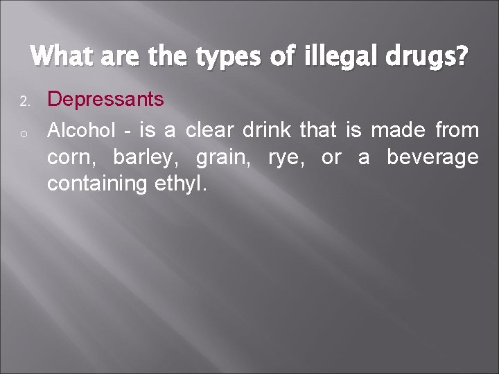 What are the types of illegal drugs? 2. Depressants o Alcohol - is a
