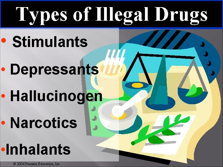 Types of Illegal Drugs • Stimulants • Depressants • Hallucinogen • Narcotics • Inhalants