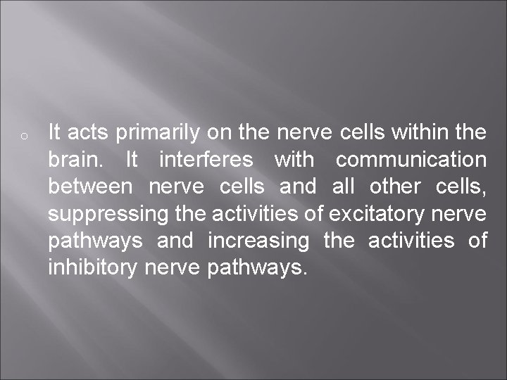 o It acts primarily on the nerve cells within the brain. It interferes with