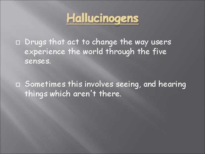 Hallucinogens Drugs that act to change the way users experience the world through the