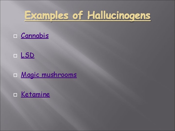 Examples of Hallucinogens Cannabis LSD Magic mushrooms Ketamine 