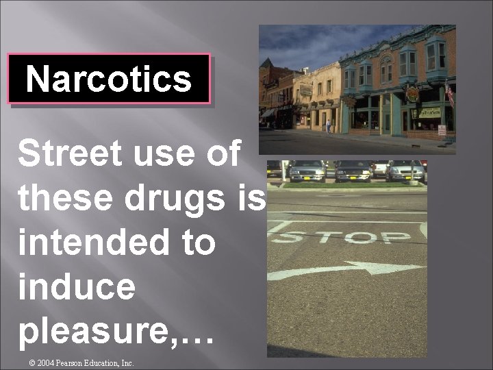 Narcotics Street use of these drugs is intended to induce pleasure, … © 2004