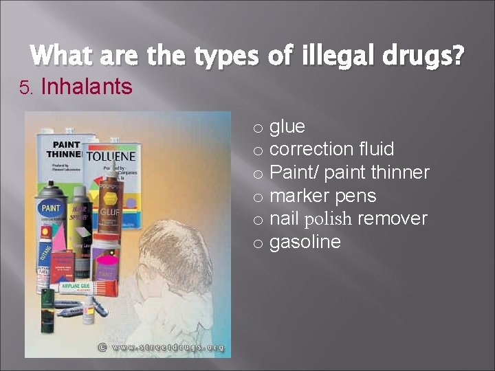 What are the types of illegal drugs? 5. Inhalants o glue o correction fluid