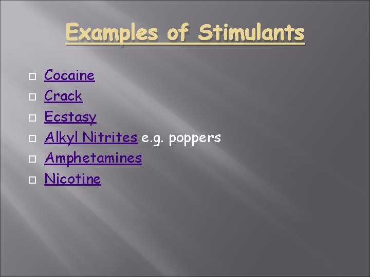 Examples of Stimulants Cocaine Crack Ecstasy Alkyl Nitrites e. g. poppers Amphetamines Nicotine 