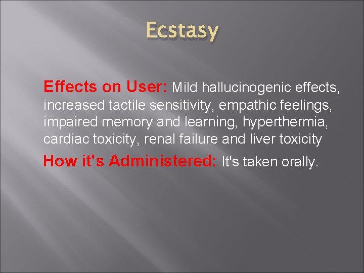 Ecstasy Effects on User: Mild hallucinogenic effects, increased tactile sensitivity, empathic feelings, impaired memory
