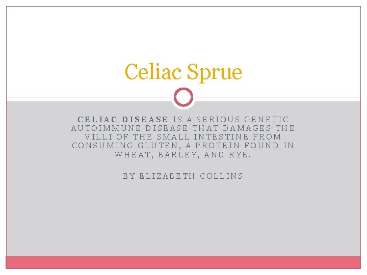 Celiac Sprue CELIAC DISEASE IS A SERIOUS GENETIC AUTOIMMUNE DISEASE THAT DAMAGES THE VILLI