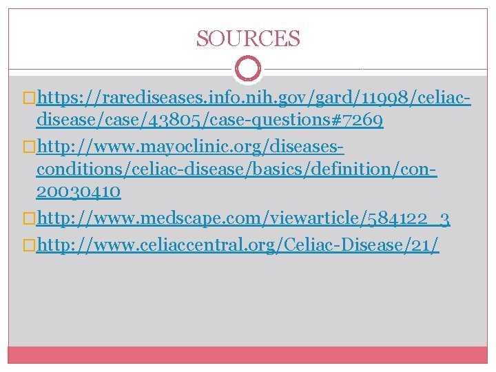 SOURCES �https: //rarediseases. info. nih. gov/gard/11998/celiac- disease/case/43805/case-questions#7269 �http: //www. mayoclinic. org/diseasesconditions/celiac-disease/basics/definition/con 20030410 �http: //www.