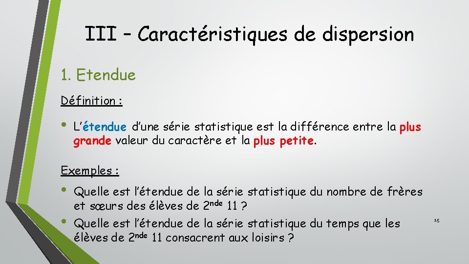 III – Caractéristiques de dispersion 1. Etendue Définition : • L’étendue d’une série statistique