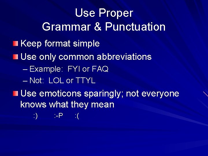 Use Proper Grammar & Punctuation Keep format simple Use only common abbreviations – Example: