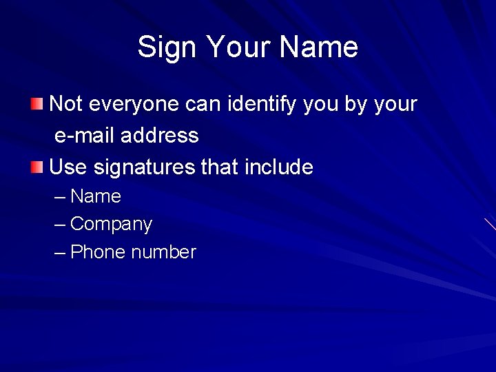 Sign Your Name Not everyone can identify you by your e-mail address Use signatures