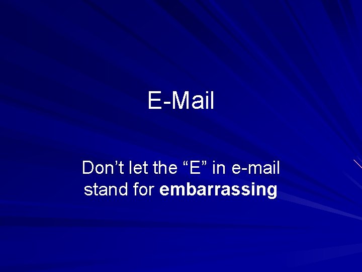 E-Mail Don’t let the “E” in e-mail stand for embarrassing 