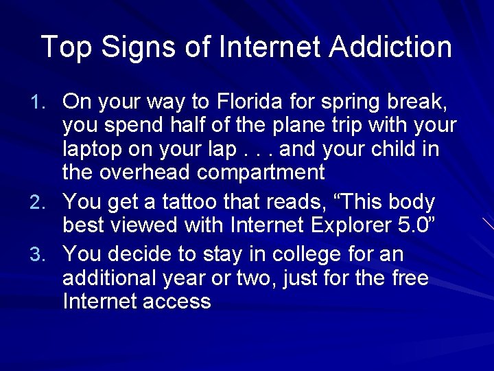 Top Signs of Internet Addiction 1. On your way to Florida for spring break,