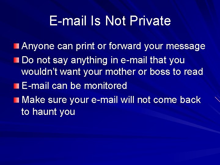E-mail Is Not Private Anyone can print or forward your message Do not say