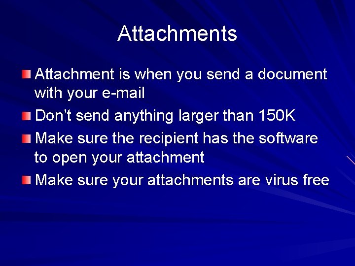 Attachments Attachment is when you send a document with your e-mail Don’t send anything