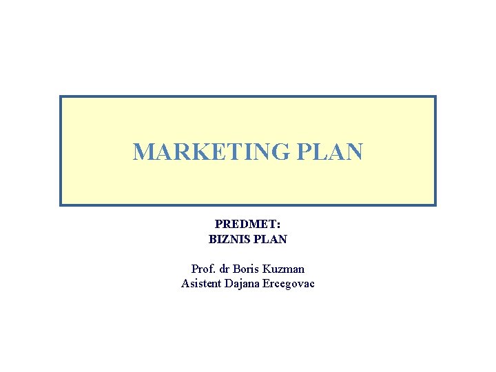 MARKETING PLAN PREDMET: BIZNIS PLAN Prof. dr Boris Kuzman Asistent Dajana Ercegovac 