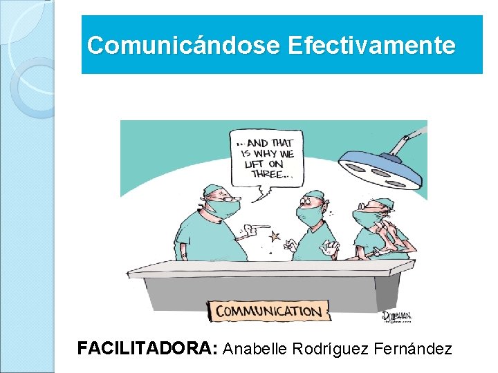 Comunicándose Efectivamente FACILITADORA: Anabelle Rodríguez Fernández 