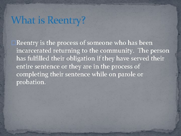 What is Reentry? �Reentry is the process of someone who has been incarcerated returning