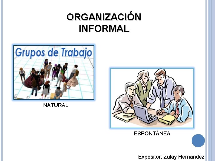 ORGANIZACIÓN INFORMAL NATURAL ESPONTÁNEA Expositor: Zulay Hernández 