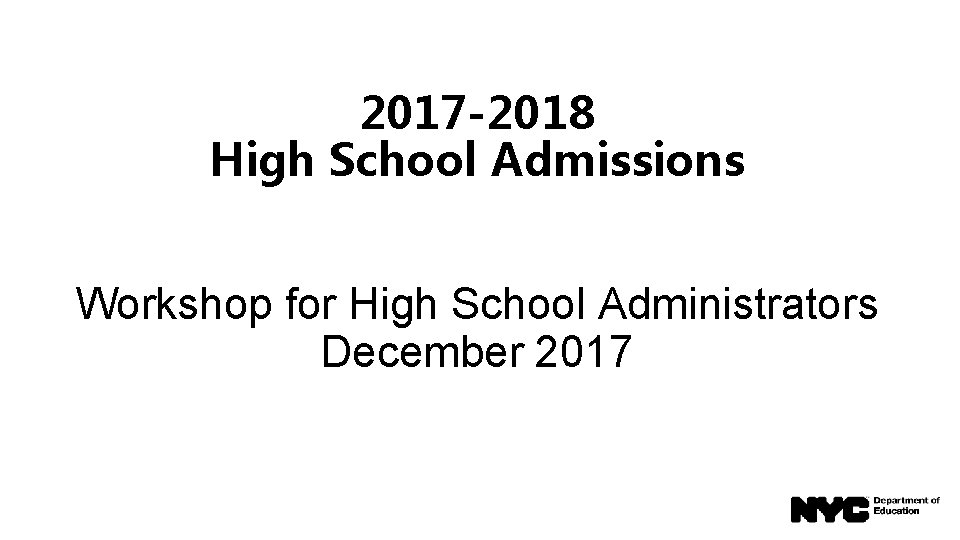 2017 -2018 High School Admissions Workshop for High School Administrators December 2017 