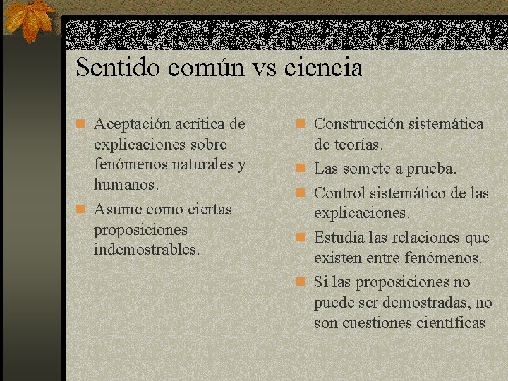 Sentido común vs ciencia n Aceptación acrítica de explicaciones sobre fenómenos naturales y humanos.