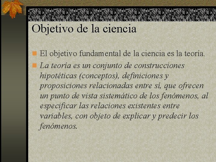 Objetivo de la ciencia n El objetivo fundamental de la ciencia es la teoría.