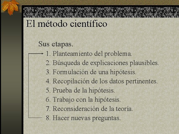 El método científico Sus etapas. 1. Planteamiento del problema. 2. Búsqueda de explicaciones plausibles.