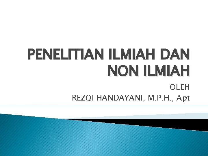 PENELITIAN ILMIAH DAN NON ILMIAH OLEH REZQI HANDAYANI, M. P. H. , Apt 