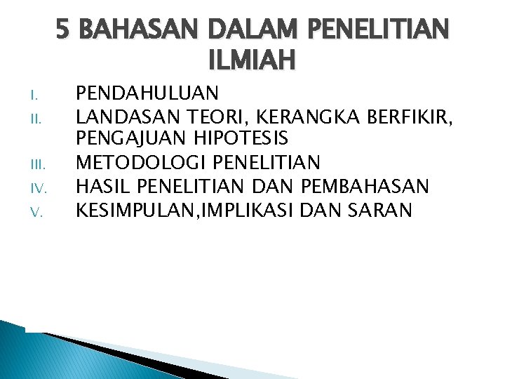 5 BAHASAN DALAM PENELITIAN ILMIAH I. III. IV. V. PENDAHULUAN LANDASAN TEORI, KERANGKA BERFIKIR,