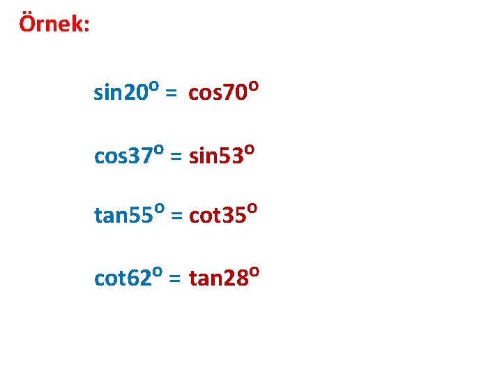 Örnek: sin 20 o = cos 70 o cos 37 o = sin 53