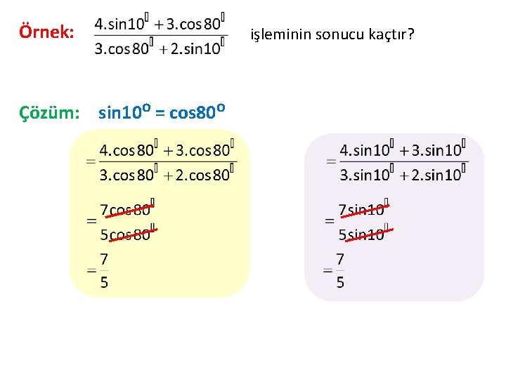 Örnek: Çözüm: sin 10 o = cos 80 o işleminin sonucu kaçtır? 