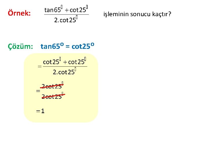 Örnek: Çözüm: tan 65 o = cot 25 o işleminin sonucu kaçtır? 