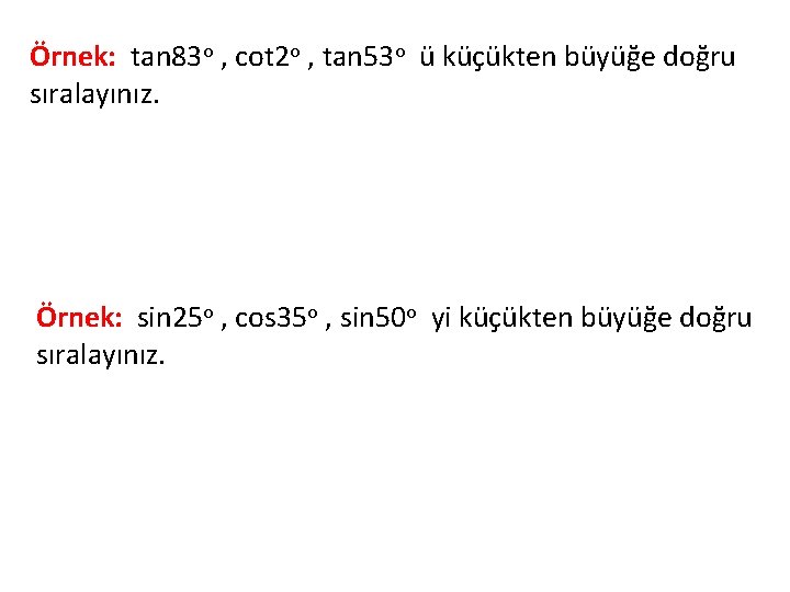 Örnek: tan 83 o , cot 2 o , tan 53 o ü küçükten