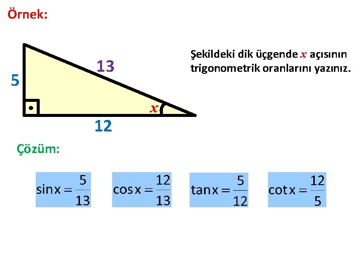 Örnek: 5 13 12 Çözüm: Şekildeki dik üçgende x açısının trigonometrik oranlarını yazınız. x