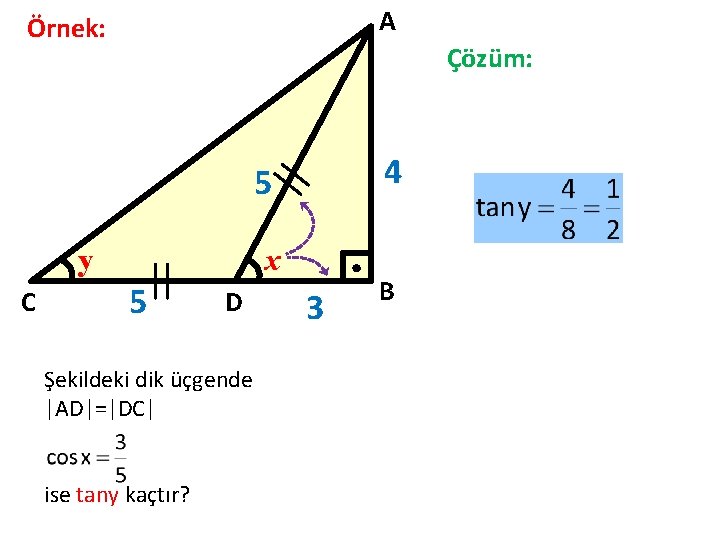 A Örnek: Çözüm: 4 5 y C x 5 D Şekildeki dik üçgende |AD|=|DC|