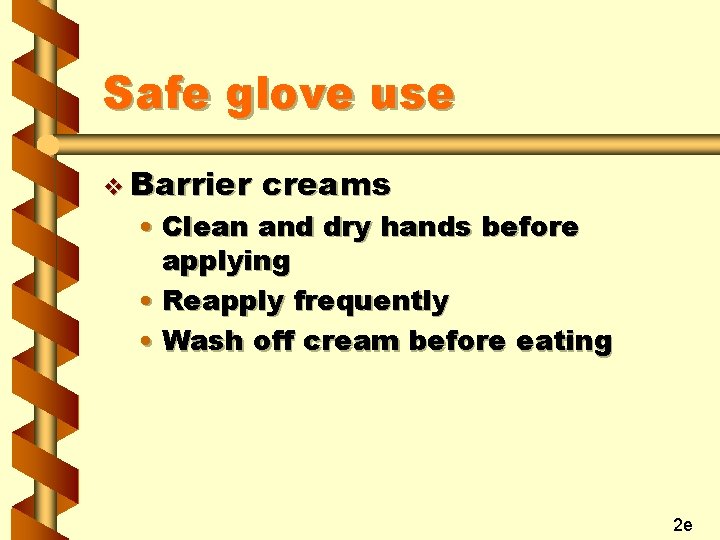 Safe glove use v Barrier creams • Clean and dry hands before applying •