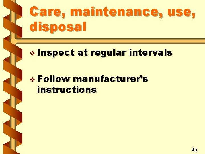 Care, maintenance, use, disposal v Inspect at regular intervals v Follow manufacturer’s instructions 4