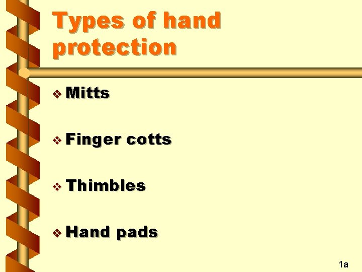 Types of hand protection v Mitts v Finger cotts v Thimbles v Hand pads